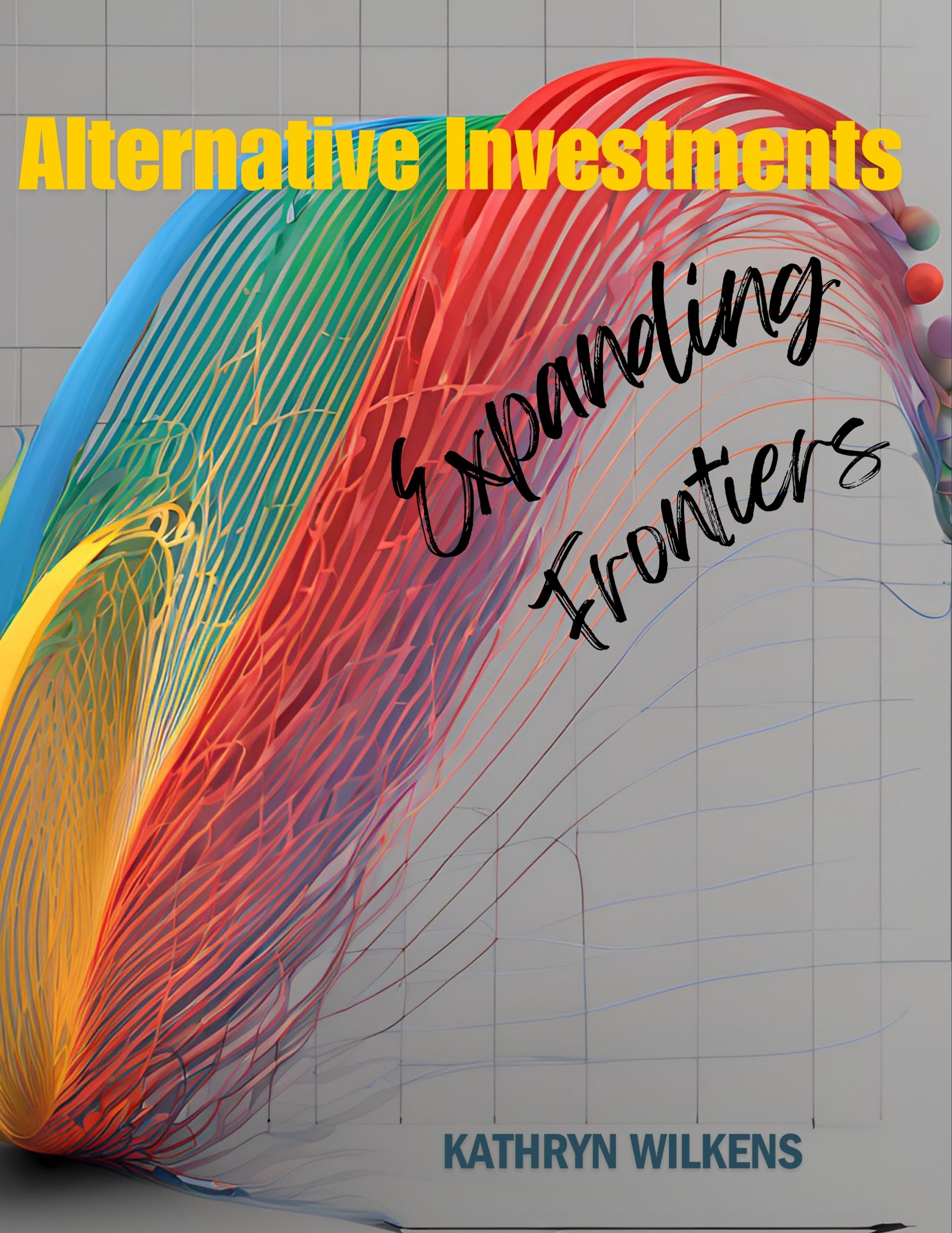Alternative Investments: Expanding Frontiers, by Kathryn Wilkens